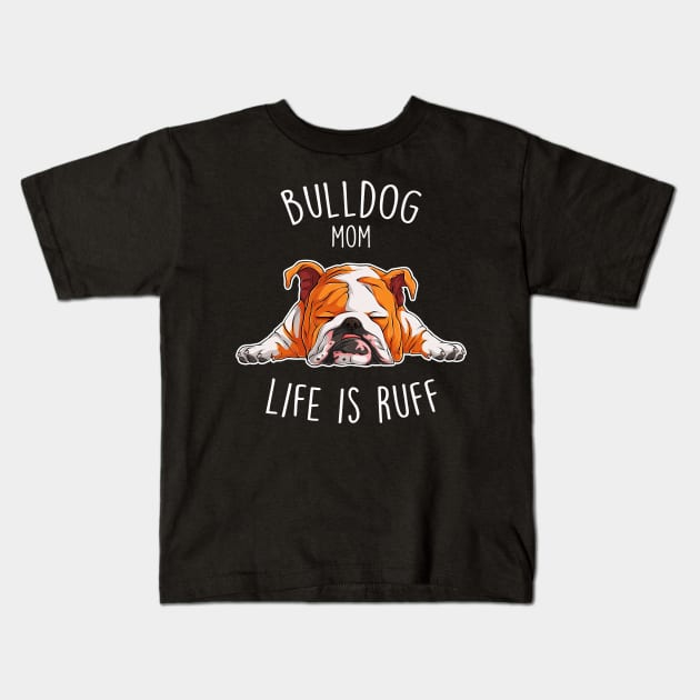 English Bulldog Mom Dog Ruff Life Kids T-Shirt by Psitta